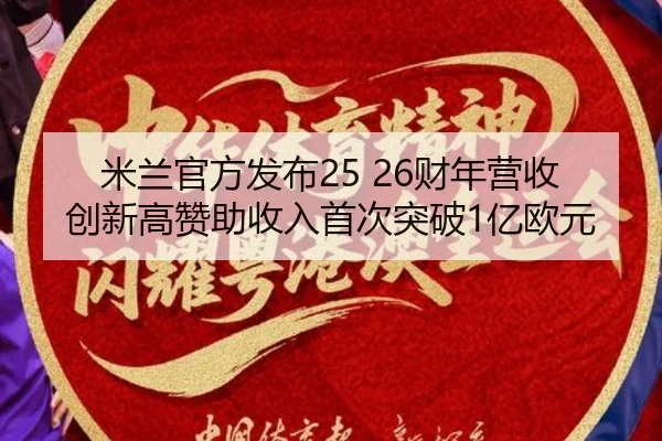 米兰官方发布25 26财年营收创新高赞助收入首次突破1亿欧元